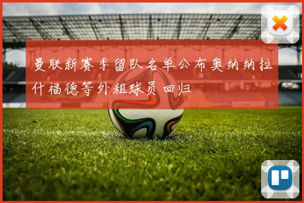 曼联新赛季留队名单公布奥纳纳拉什福德等外租球员回归