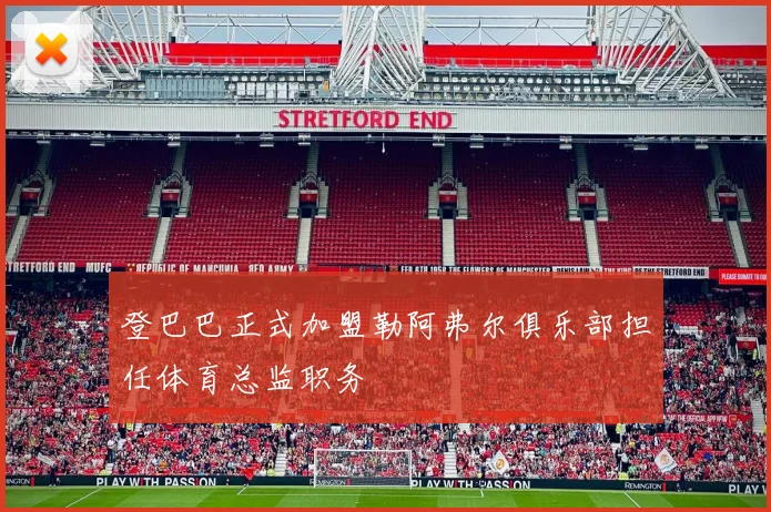 登巴巴正式加盟勒阿弗尔俱乐部担任体育总监职务