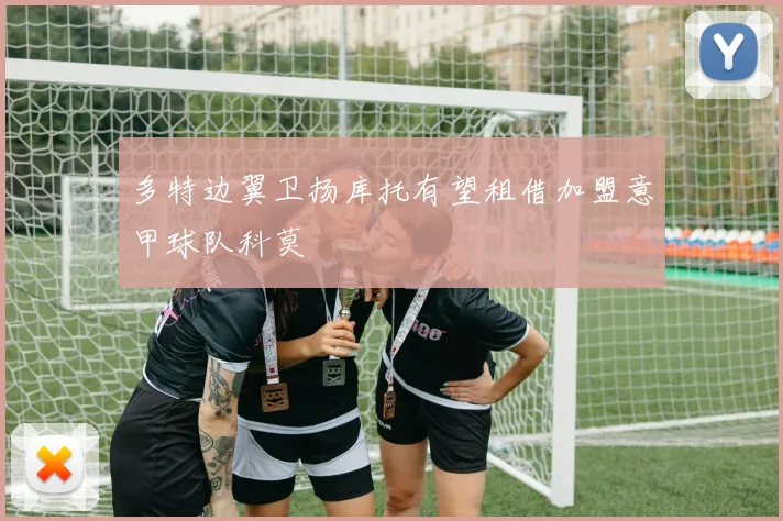 多特边翼卫扬库托有望租借加盟意甲球队科莫